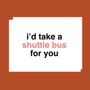 "I'd Take A Shuttle Bus For You" Greeting Card