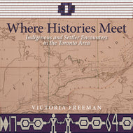 Where Histories Meet: Indigenous and Settler Encounters in the Toronto Area
