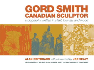 Gord Smith, Canadian Sculptor: A Biography Written in Steel, Bronze, and Wood