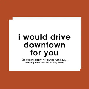 "I Would Drive Downtown For You" Greeting Card