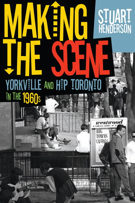Making the Scene: Yorkville and Hip Toronto in the 1960s