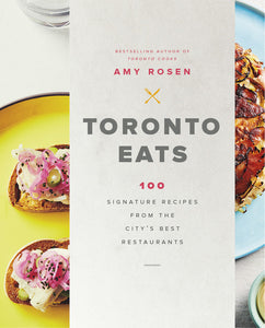 Toronto Eats: 100 Signature Recipes from the City's Best Restaurants