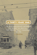 A Thirty Years' War: The Failed Public/Private Partnership that Spurred the Creation of the Toronto Transit Commission, 1891-1921