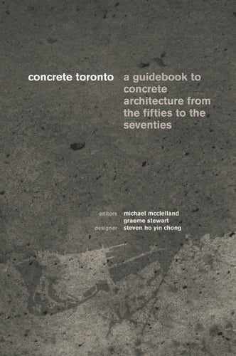 Concrete Toronto: A Guidebook to Concrete Architecture From the Fifties to the Seventies
