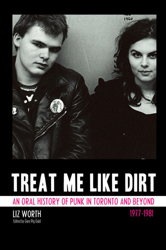 Treat Me Like Dirt: An Oral History of Punk in Toronto and Beyond