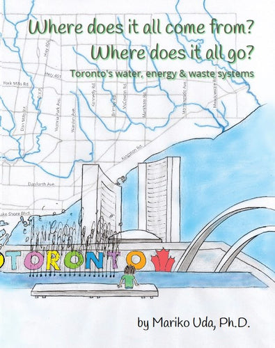 Where Does It All Come From? Where Does It All Go?: Toronto's Water, Energy & Waste Systems